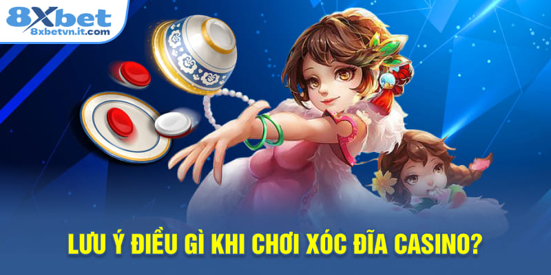 Lưu ý điều gì khi chơi Xóc Đĩa casino?